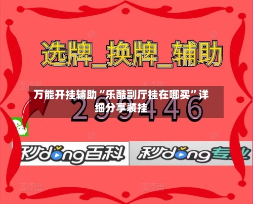 万能开挂辅助“乐酷副厅挂在哪买	”详细分享装挂-第1张图片