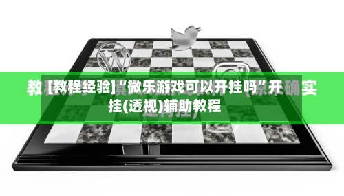 [教程经验]“微乐游戏可以开挂吗	”开挂(透视)辅助教程-第2张图片