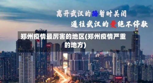 郑州疫情最厉害的地区(郑州疫情严重的地方)-第1张图片