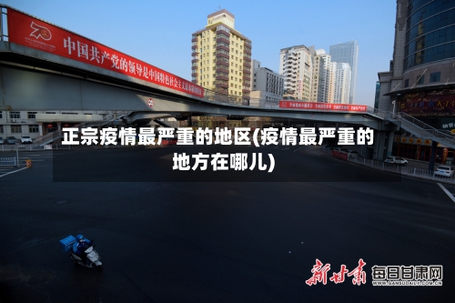 正宗疫情最严重的地区(疫情最严重的地方在哪儿)-第2张图片