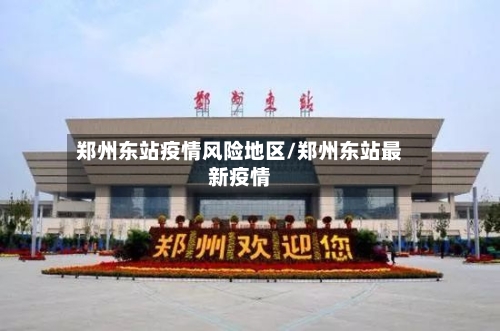 郑州东站疫情风险地区/郑州东站最新疫情-第2张图片