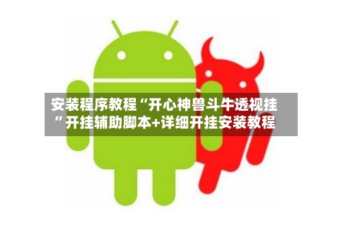 安装程序教程“开心神兽斗牛透视挂	”开挂辅助脚本+详细开挂安装教程-第2张图片