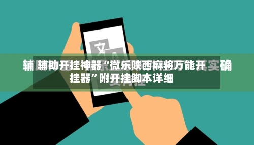 辅助开挂神器“微乐陕西麻将万能开挂器	”附开挂脚本详细-第1张图片