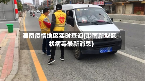 潮南疫情地区实时查询(潮南新型冠状病毒最新消息)-第2张图片