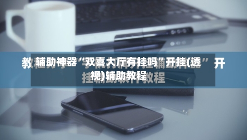 辅助神器“双喜大厅有挂吗”开挂(透视)辅助教程-第1张图片