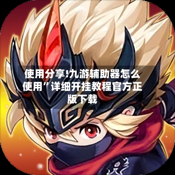 使用分享!九游辅助器怎么使用	”详细开挂教程官方正版下载-第1张图片