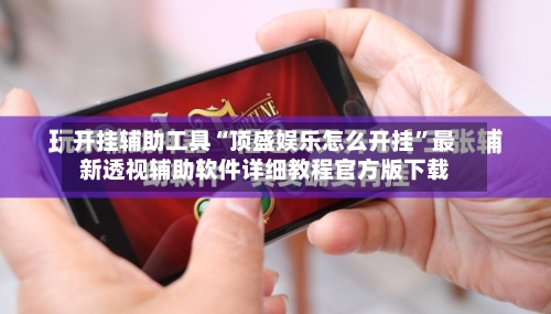 开挂辅助工具“顶盛娱乐怎么开挂	”最新透视辅助软件详细教程官方版下载-第1张图片