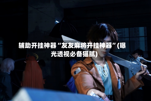 辅助开挂神器“友友麻将开挂神器”(曝光透视必备猫腻)-第3张图片