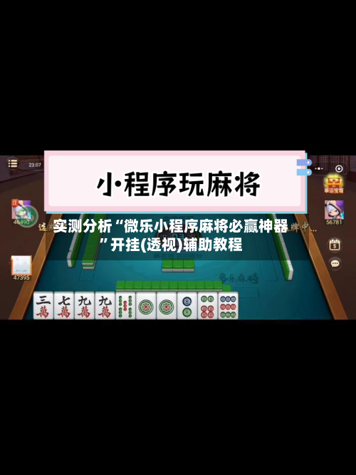 实测分析“微乐小程序麻将必赢神器”开挂(透视)辅助教程-第1张图片