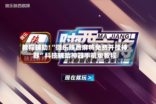 教程辅助!“微乐陕西麻将免费开挂神器”科技辅助神器手机版教程-第1张图片