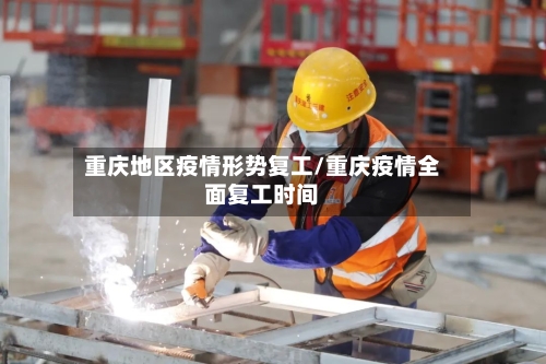 重庆地区疫情形势复工/重庆疫情全面复工时间-第1张图片