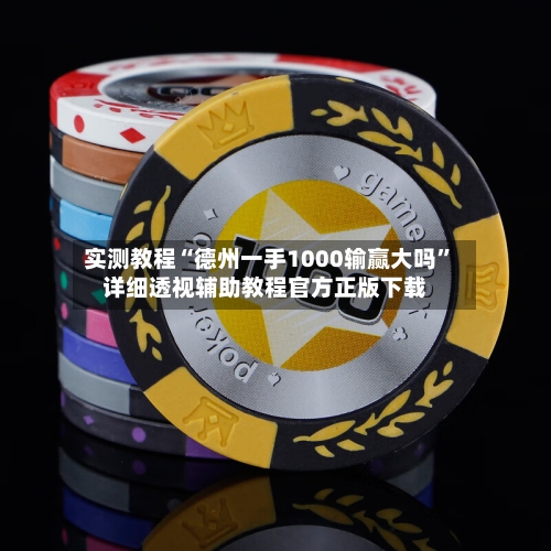 实测教程“德州一手1000输赢大吗	”详细透视辅助教程官方正版下载-第1张图片
