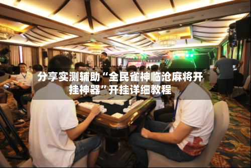 分享实测辅助“全民雀神临沧麻将开挂神器	”开挂详细教程-第1张图片