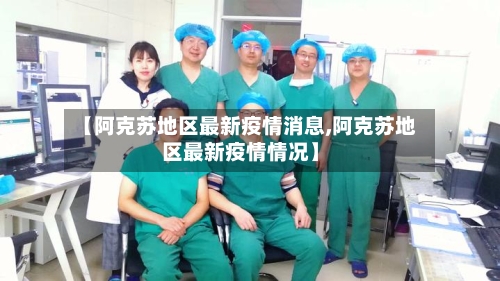 【阿克苏地区最新疫情消息,阿克苏地区最新疫情情况】-第1张图片