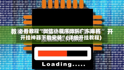 必看教程“微信小程序微乐广东麻将开挂神器下载安装”(详细开挂教程)-第3张图片