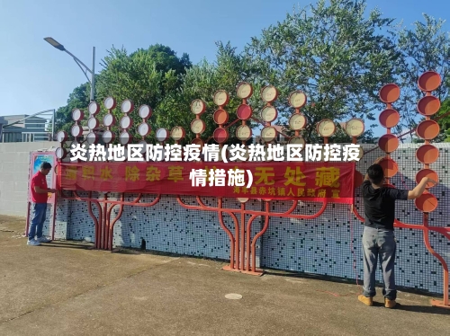 炎热地区防控疫情(炎热地区防控疫情措施)-第2张图片