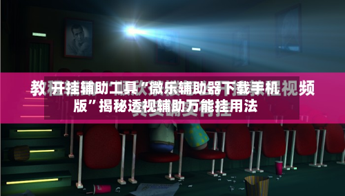 开挂辅助工具“微乐辅助器下载手机版	”揭秘透视辅助万能挂用法-第1张图片