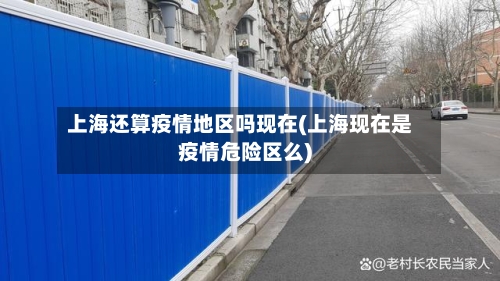 上海还算疫情地区吗现在(上海现在是疫情危险区么)-第3张图片
