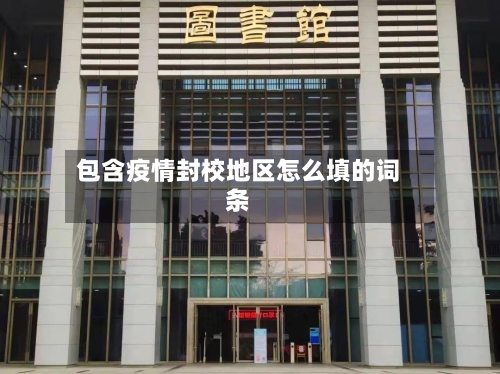 包含疫情封校地区怎么填的词条-第1张图片