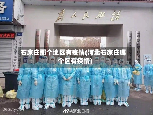 石家庄那个地区有疫情(河北石家庄哪个区有疫情)-第2张图片