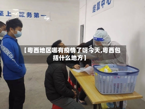 【粤西地区哪有疫情了呀今天,粤西包括什么地方】-第2张图片