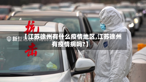 【江苏徐州有什么疫情地区,江苏徐州有疫情病吗?】-第1张图片