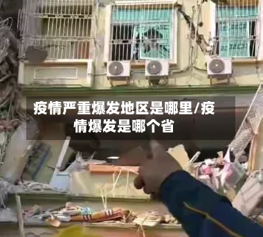 疫情严重爆发地区是哪里/疫情爆发是哪个省-第2张图片
