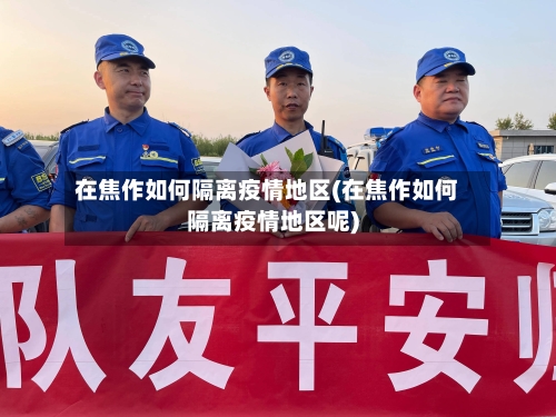 在焦作如何隔离疫情地区(在焦作如何隔离疫情地区呢)-第2张图片