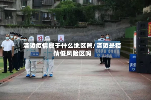 涪陵疫情属于什么地区管/涪陵是疫情低风险区吗-第1张图片