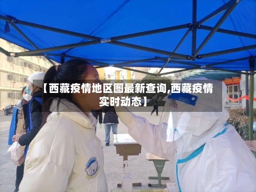 【西藏疫情地区图最新查询,西藏疫情实时动态】-第1张图片