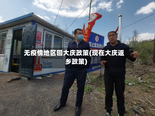 无疫情地区回大庆政策(现在大庆返乡政策)-第1张图片