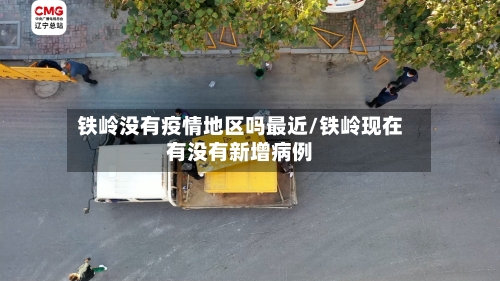 铁岭没有疫情地区吗最近/铁岭现在有没有新增病例-第1张图片
