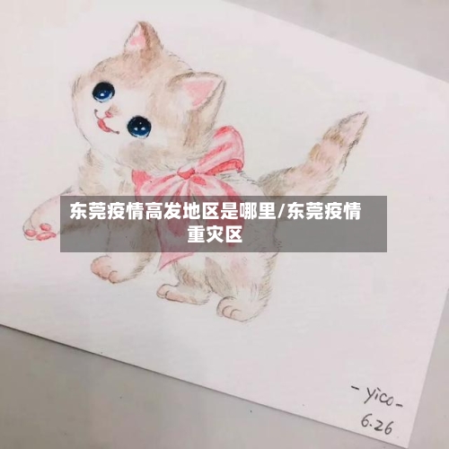 东莞疫情高发地区是哪里/东莞疫情重灾区-第1张图片