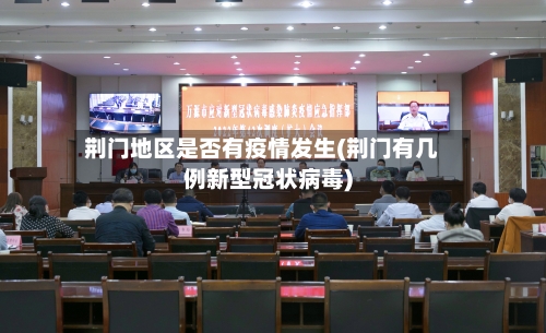 荆门地区是否有疫情发生(荆门有几例新型冠状病毒)-第2张图片