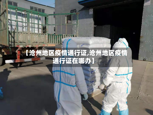 【沧州地区疫情通行证,沧州地区疫情通行证在哪办】-第1张图片