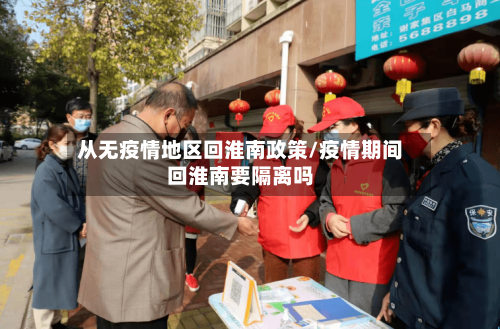 从无疫情地区回淮南政策/疫情期间回淮南要隔离吗-第3张图片