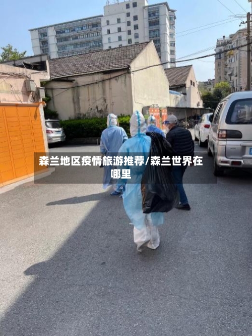 森兰地区疫情旅游推荐/森兰世界在哪里-第1张图片