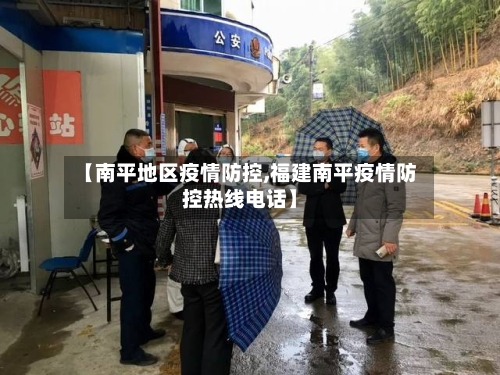 【南平地区疫情防控,福建南平疫情防控热线电话】-第1张图片