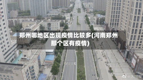 郑州哪地区出现疫情比较多(河南郑州那个区有疫情)-第2张图片