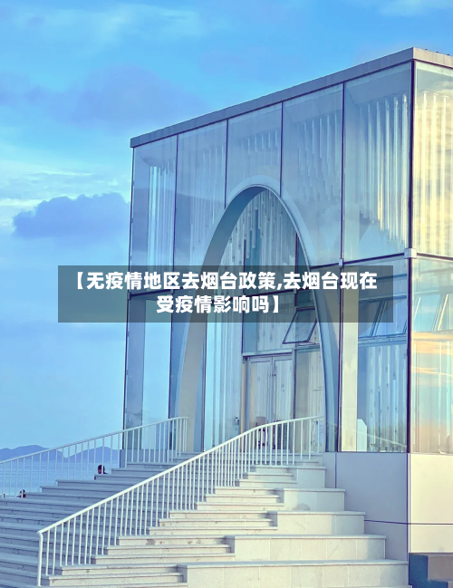【无疫情地区去烟台政策,去烟台现在受疫情影响吗】-第1张图片