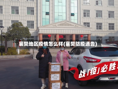 襄樊地区疫情怎么样(襄樊防疫通告)-第1张图片