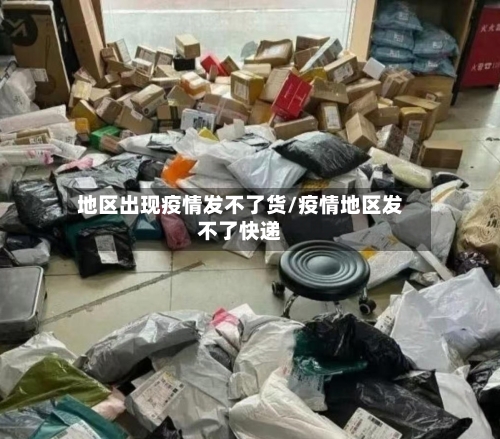 地区出现疫情发不了货/疫情地区发不了快递-第1张图片
