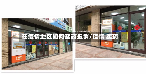 在疫情地区如何买药报销/疫情 买药-第1张图片
