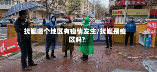 抚顺哪个地区有疫情发生/抚顺是疫区吗?-第2张图片