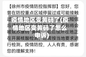 疫情地区变黄码了(疫情地区变黄码了怎么申诉)-第1张图片